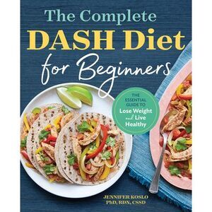The Complete Dash Diet for Beginners: The Essential Guide to Lose Weight and Liv